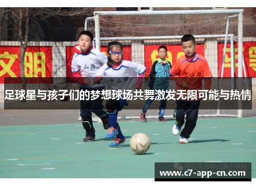 足球星与孩子们的梦想球场共舞激发无限可能与热情