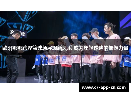 欧阳娜娜跨界篮球场展现新风采 成为年轻球迷的偶像力量
