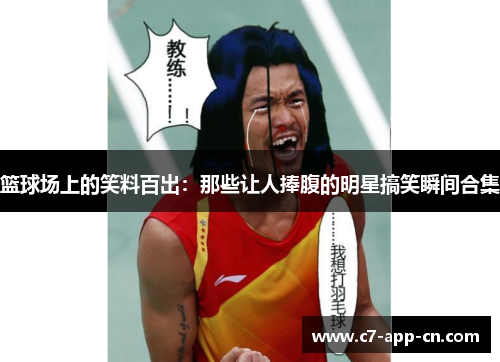 篮球场上的笑料百出：那些让人捧腹的明星搞笑瞬间合集