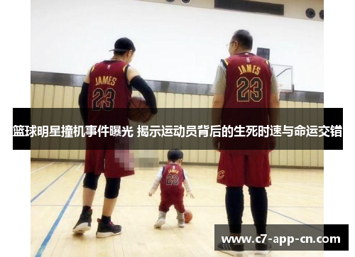 篮球明星撞机事件曝光 揭示运动员背后的生死时速与命运交错